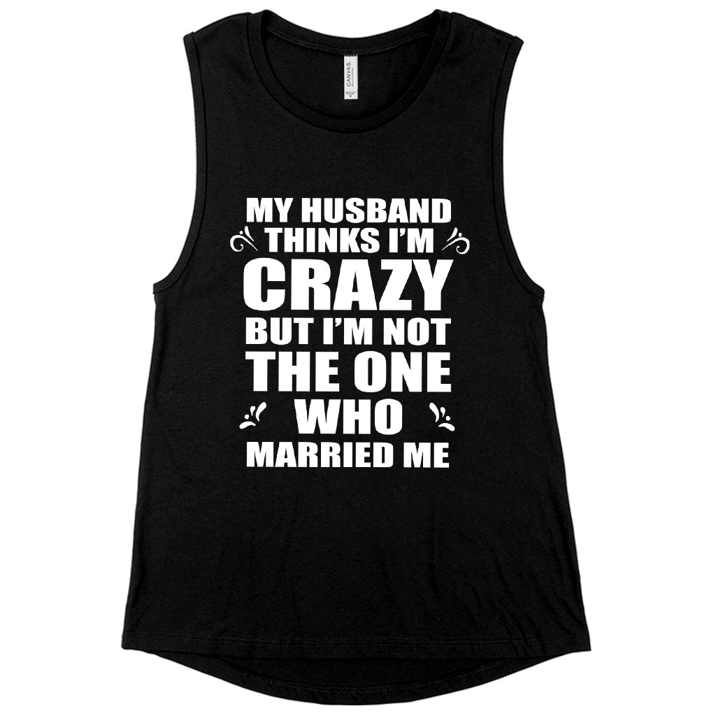 Women’s Muscle My Husband Thinks I’m Crazy Tank – Funny Husband Wife ...